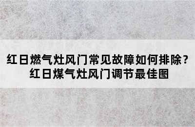 红日燃气灶风门常见故障如何排除？ 红日煤气灶风门调节最佳图